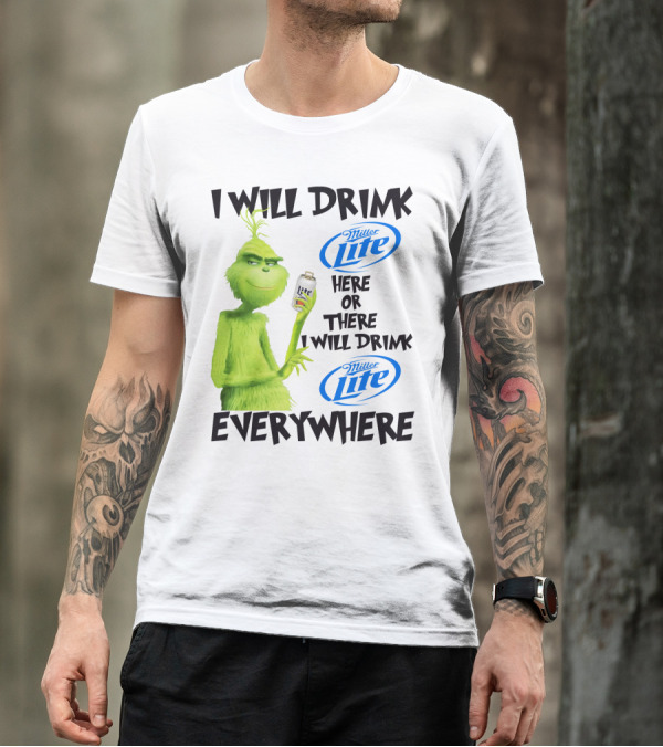 I Will Drink Miller Lite Here Or There Grinch Everywhere T-Shirt