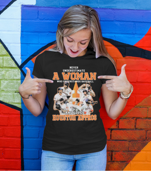 Never Underestimate A Woman Who Understands Baseball And Loves Houston Astros T-Shirt