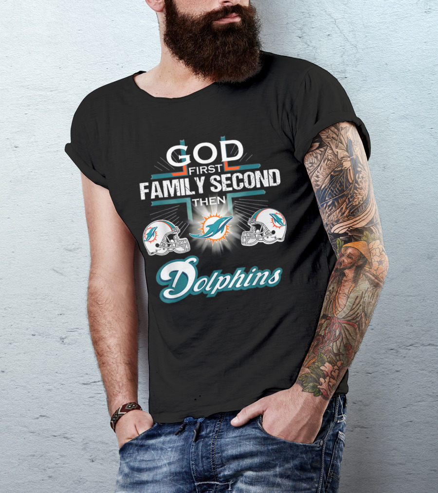 God First Family Second Then Miami Dolphins Nfl Football Fan Priorities T-Shirt