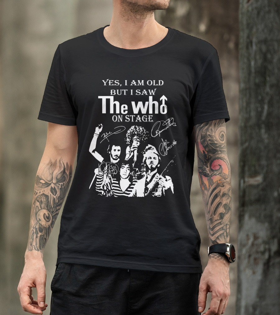 Yes I Am Old But I Saw The Who On Stage With Band Signatures And Performance T-Shirt