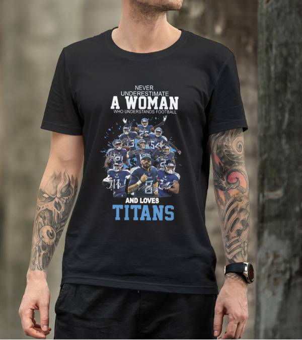 Never Underestimate A Woman Who Understands Football And Loves Titans Players Team T-Shirt