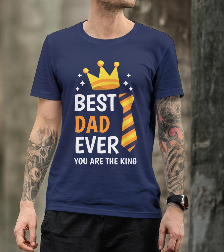 Best Dad Ever You Are The King With Crown And Tie T-Shirt