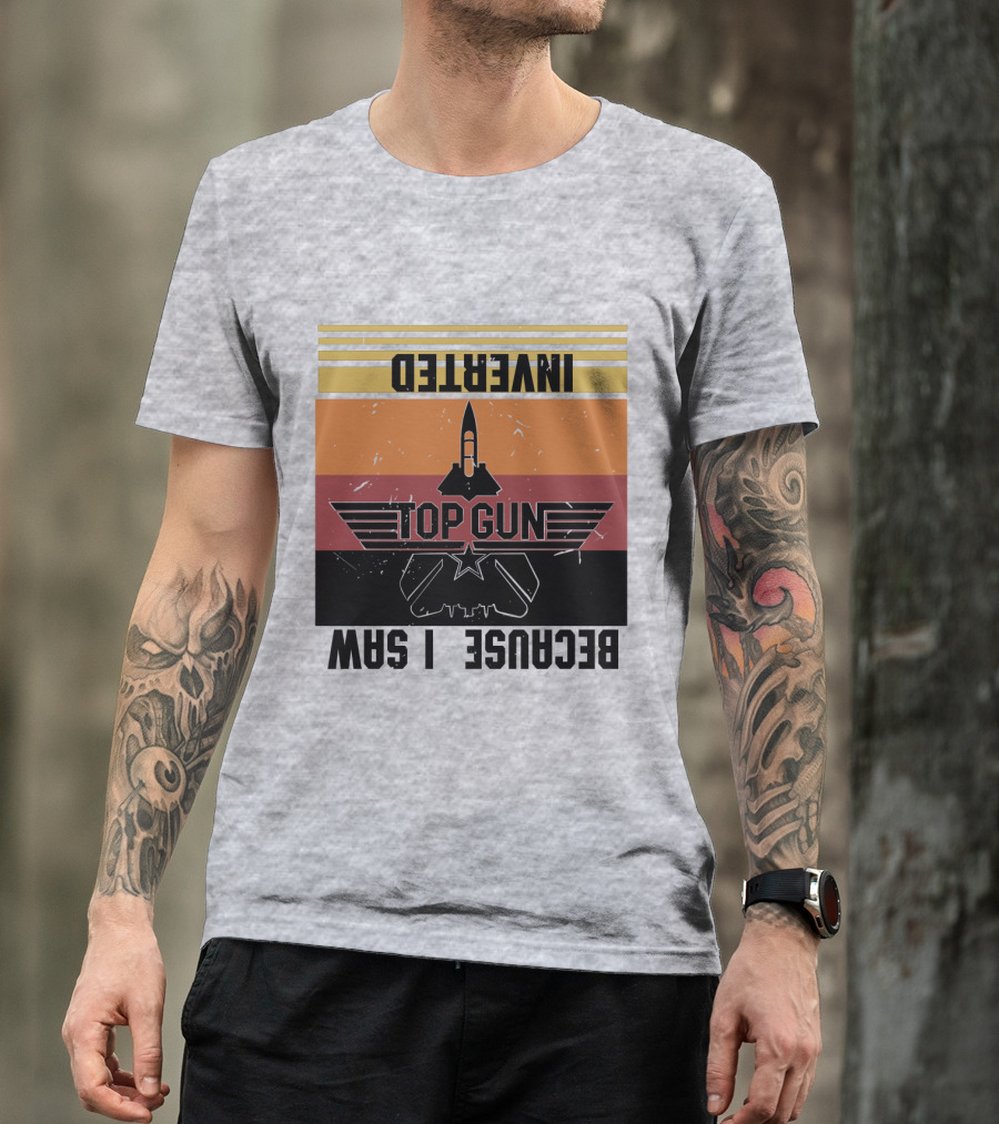 Top Gun Because I Was Inverted T-Shirt