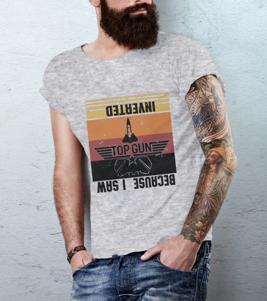 Top Gun Because I Was Inverted T-Shirt