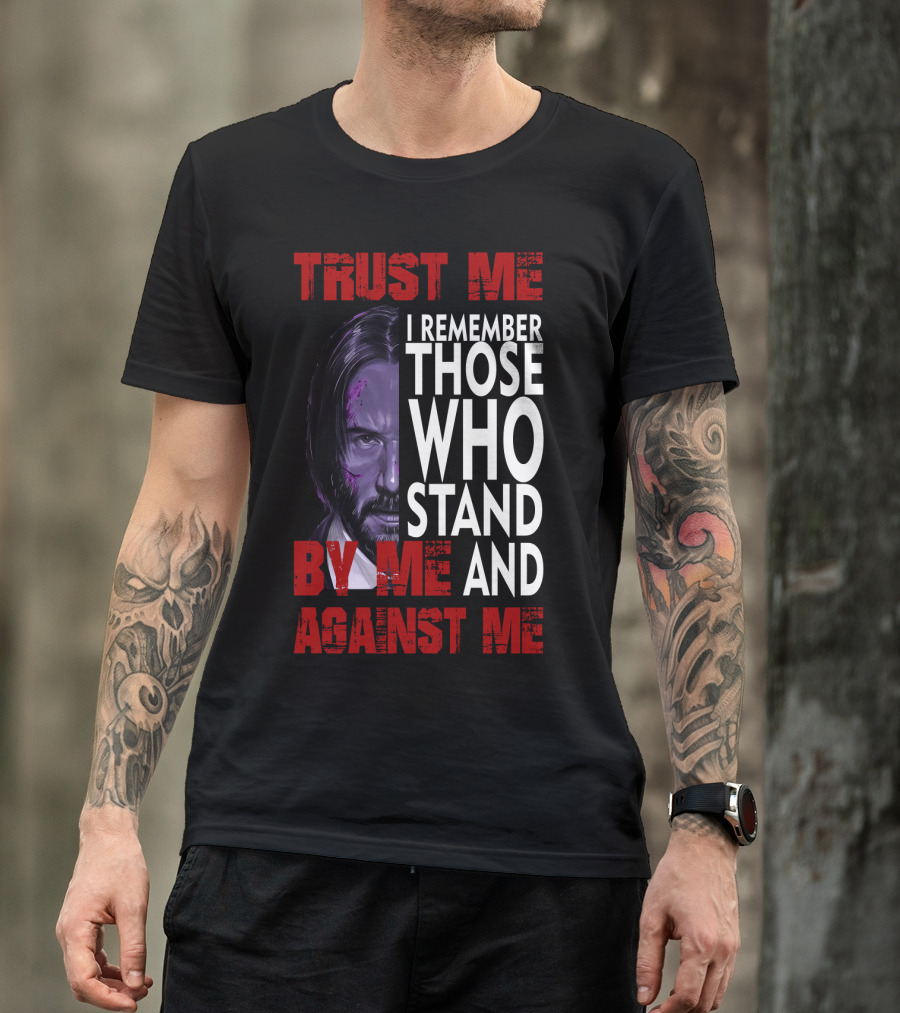 Trust Me I Remember Those Who Stand By Me And Against Me Javier Wick T-Shirt