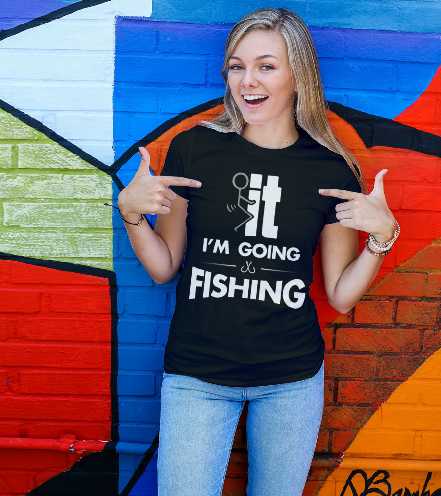 Eff It I'm Going Fishing T-Shirt