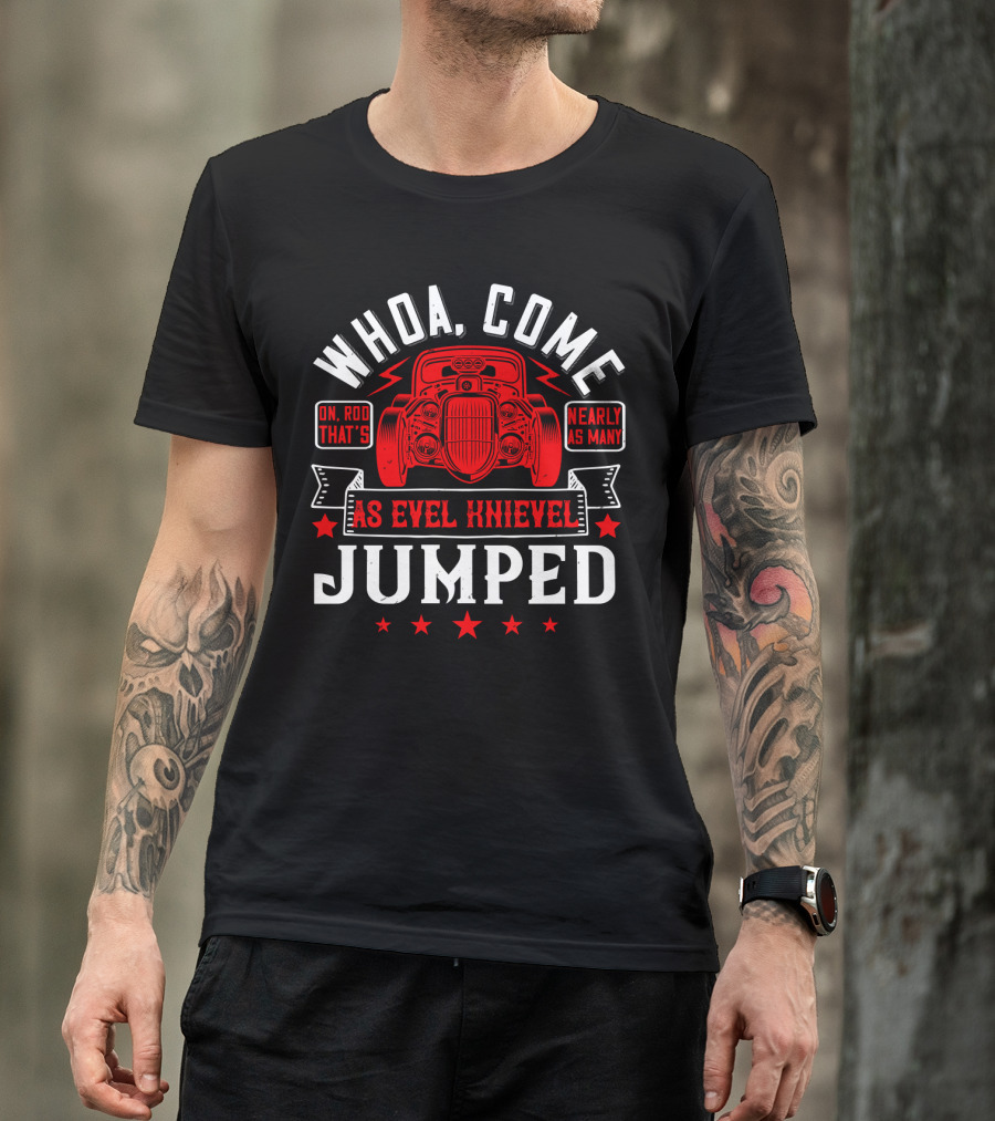 Whoa Come On Rod That's Nearly As Many As Evel Knievel Jumped Car Vintage Retro T-Shirt