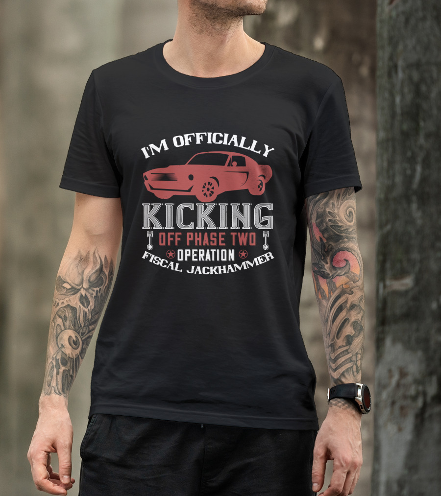 I'm Officially Kicking Off Phase Two Operation Fiscal Jackhammer Red Muscle Car T-Shirt