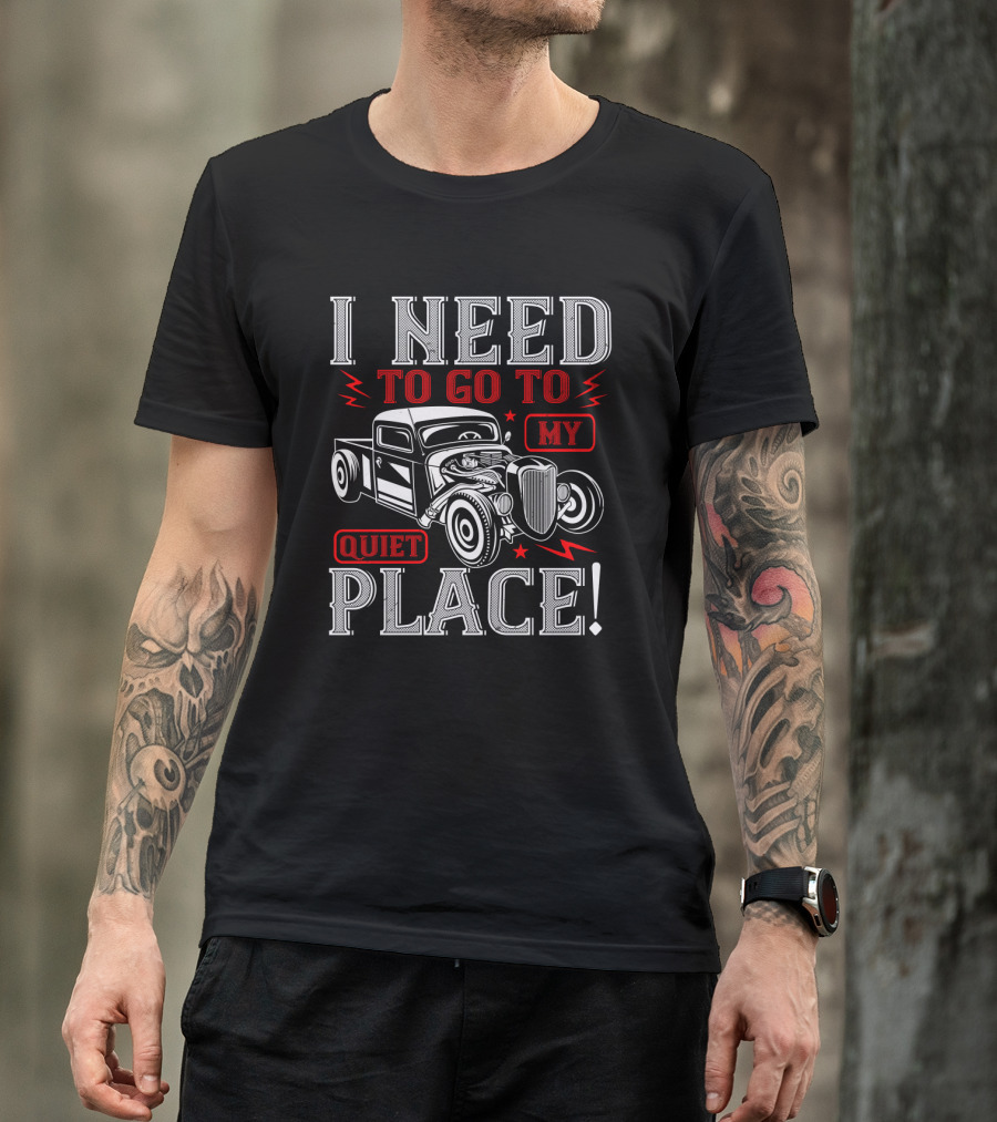 I Need To Go To My Quiet Place Classic Hot Rod Car T-Shirt