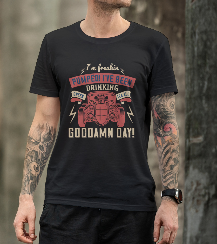 I'm Freakin Pumped I've Been Drinking Green Tea All Goddamn Day Hot Rod Lightning T-Shirt