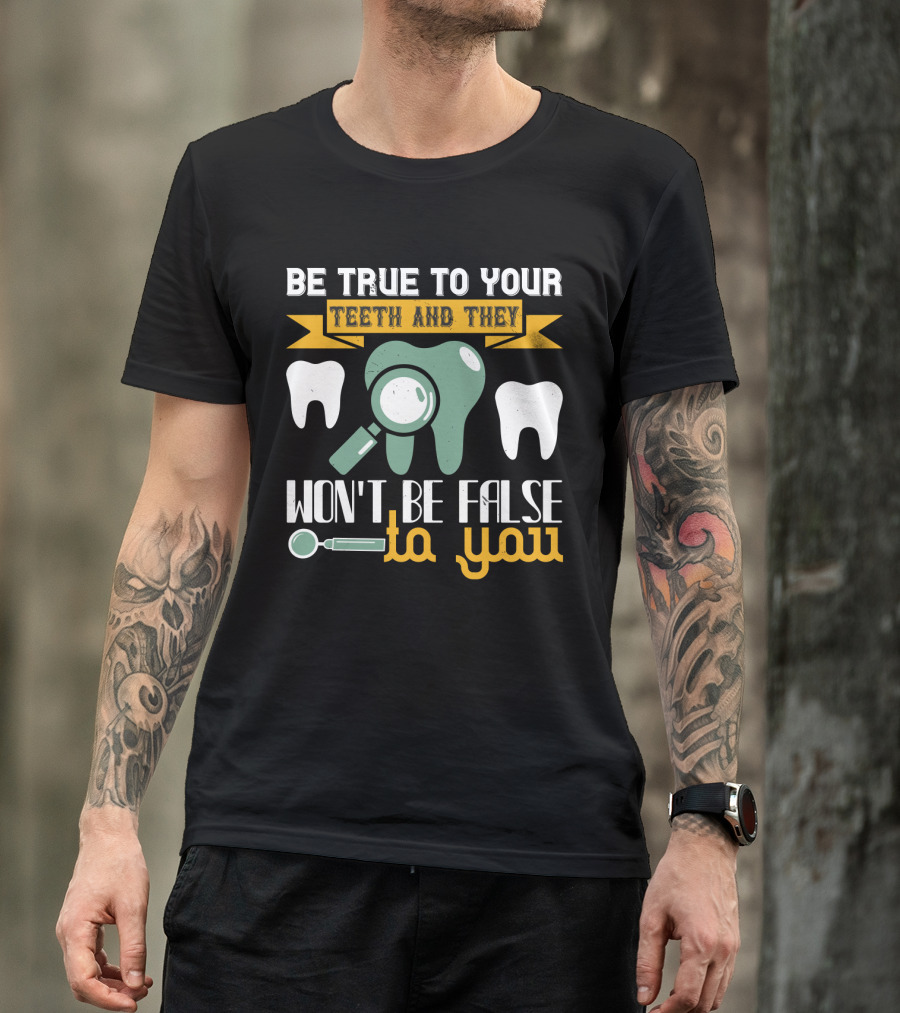 Be True To Your Teeth And They Won't Be False To You Magnifying Glass Tooth Graphics T-Shirt