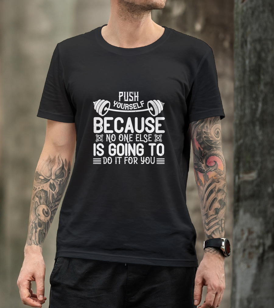 Push Yourself Because No One Else Is Going To Do It For You Barbell Motivational Fitness T-Shirt