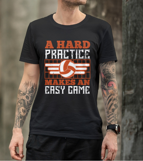 A Hard Practice Makes An Easy Game Volleyball T-Shirt