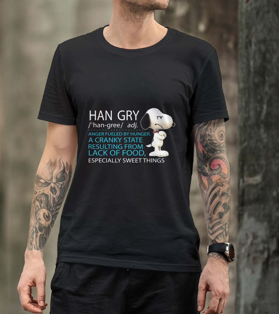HAN GRY Anger Fueled By Hunger A Cranky State Resulting From Lack Of Food Especially Sweet Things Snoopy T-Shirt