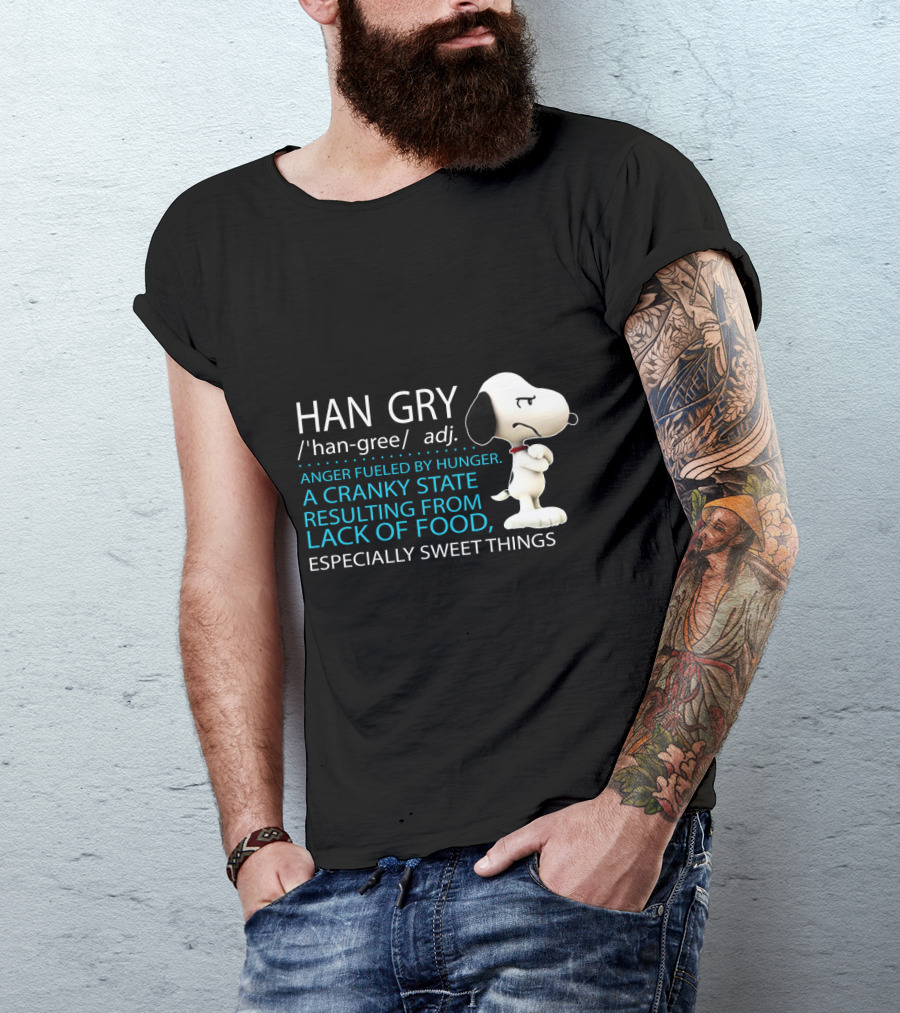 HAN GRY Anger Fueled By Hunger A Cranky State Resulting From Lack Of Food Especially Sweet Things Snoopy T-Shirt