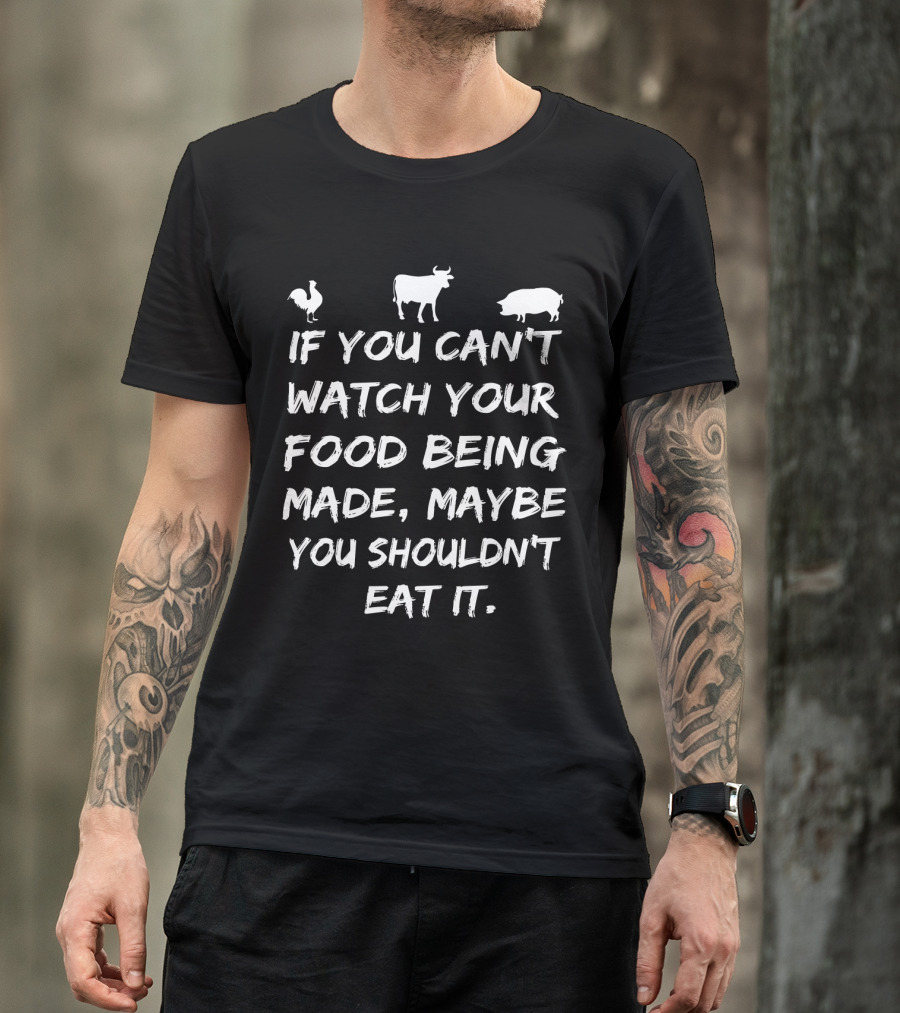 If You Can't Watch Your Food Being Made Maybe You Shouldn't Eat It With Chicken Cow Pig Icons T-Shirt