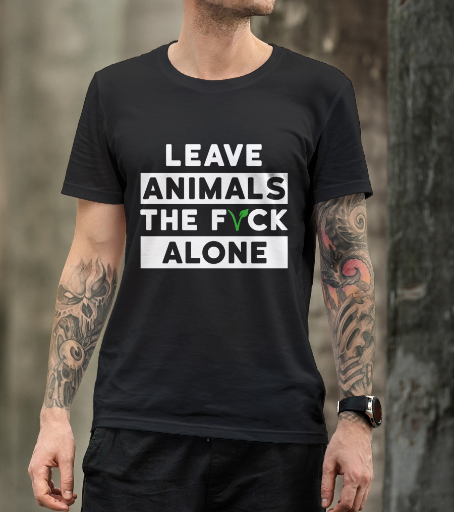 LEAVE ANIMALS THE F VCK ALONE T-Shirt