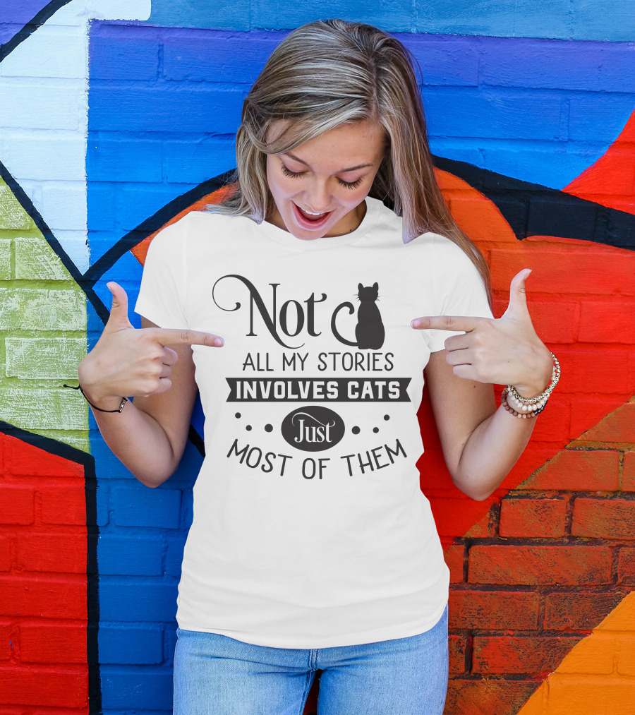 Not All My Stories Involve Cats Just Most Of Them T-Shirt