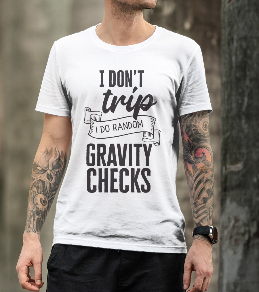 I Don't Trip I Do Random Gravity Checks T-Shirt