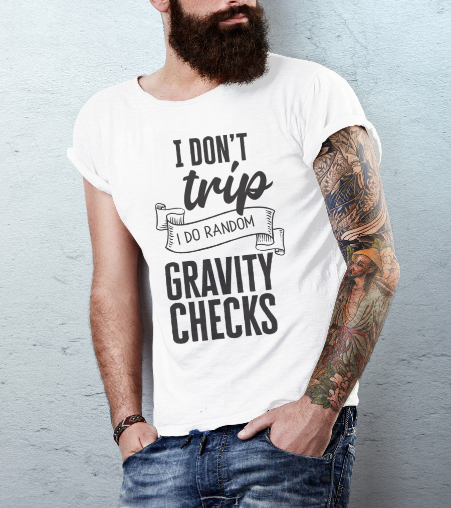 I Don't Trip I Do Random Gravity Checks T-Shirt