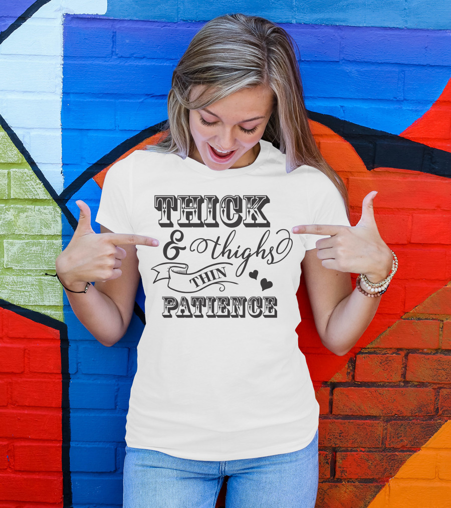 THICK And THIGHS THIN PATIENCE T-Shirt