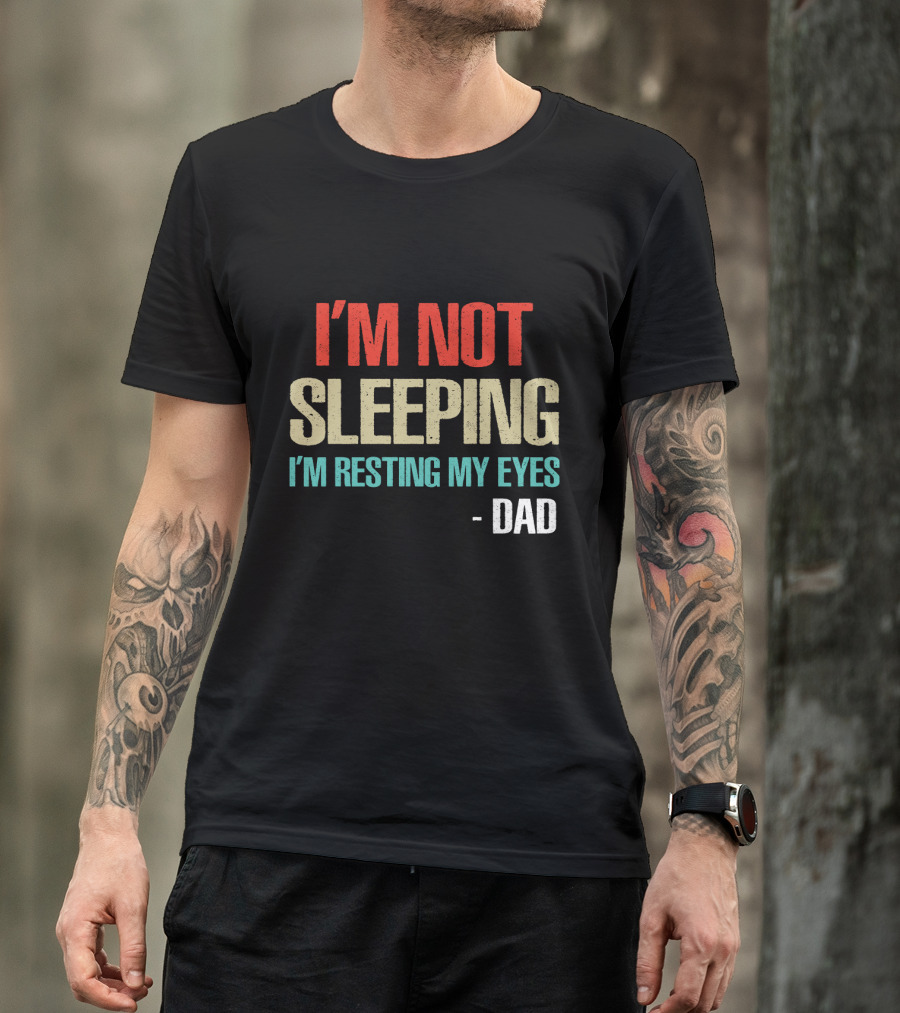I'm Not Sleeping I'm Resting My Eyes Dad T-Shirt