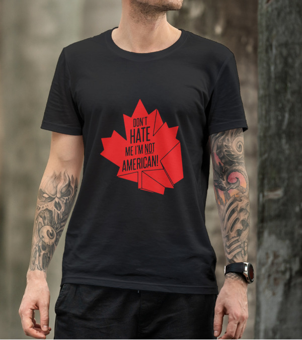 Don't Hate Me I'm Not American Red Maple Leaf Canada Day T-Shirt
