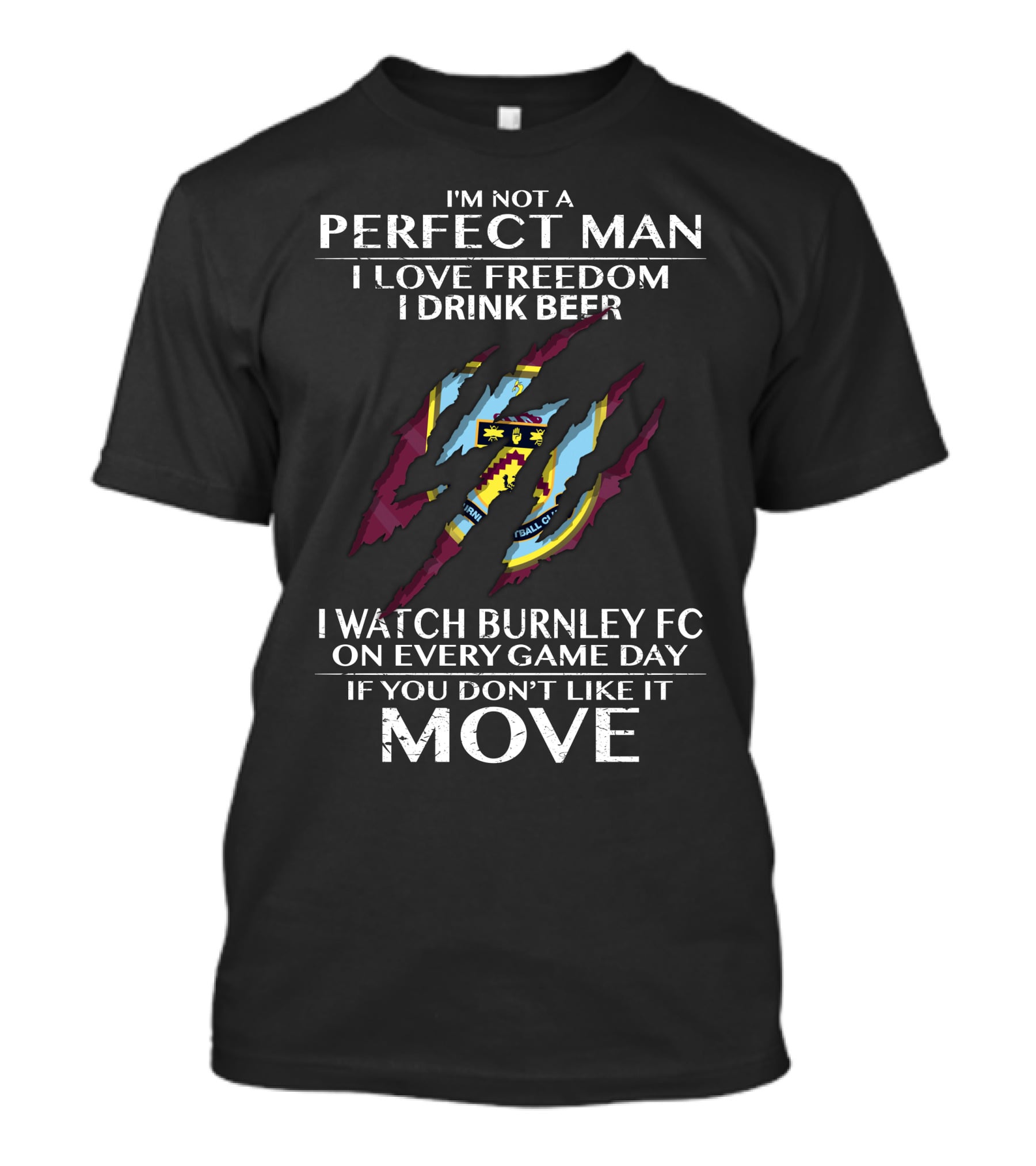 I'm Not A Perfect Man I Love Freedom I Drink Beer I Watch Burnley FC On Every Game Day If You Don't Like It Move T-Shirt