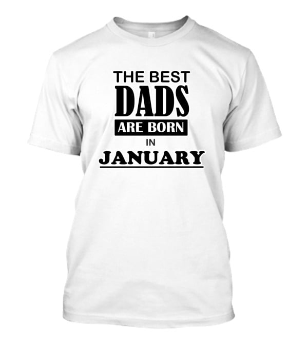 The Best Dads Are Born In January T-Shirt