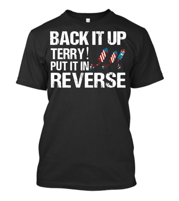 BACK IT UP TERRY PUT IT IN REVERSE Fireworks T-Shirt