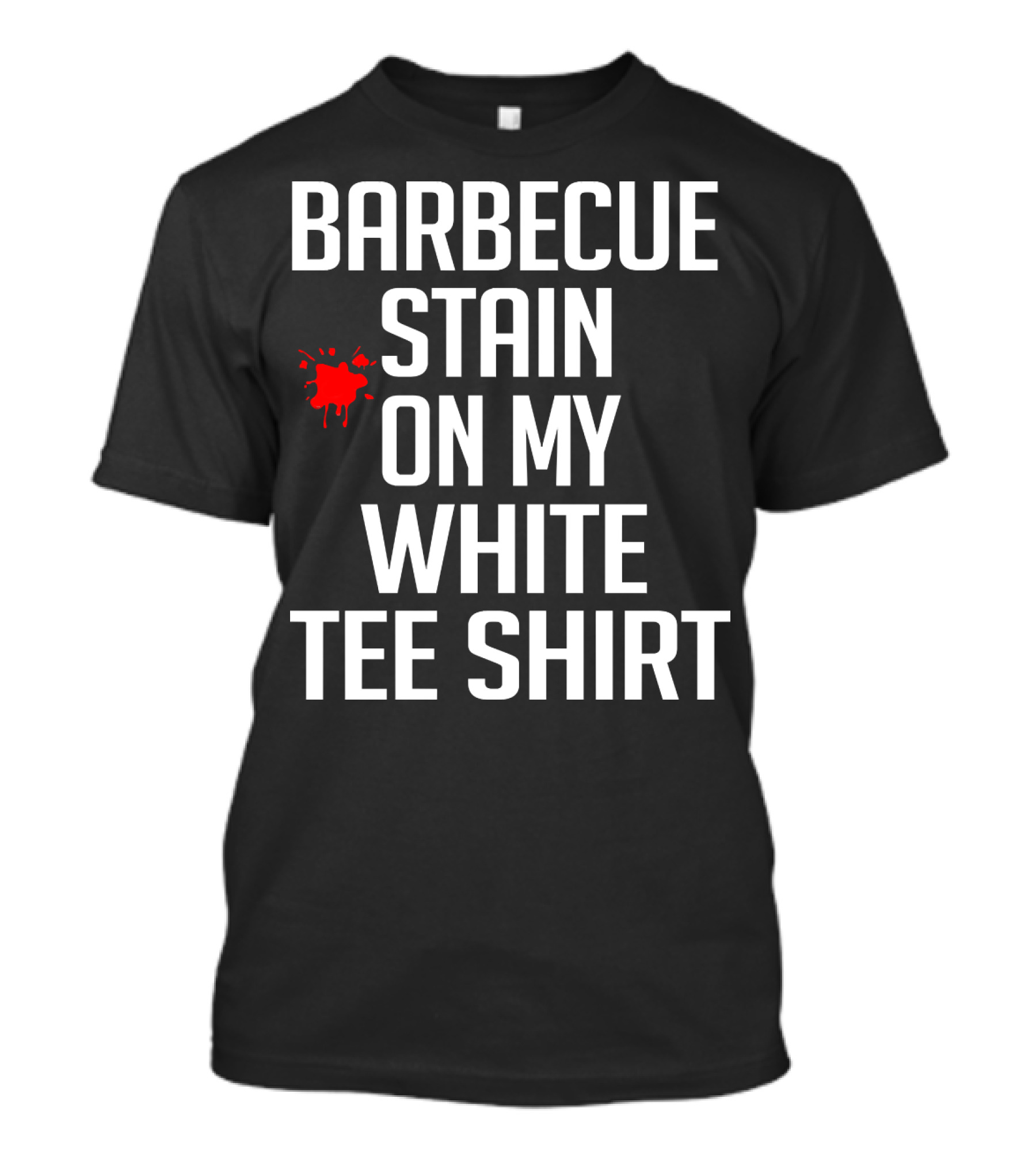 BARBECUE STAIN ON MY WHITE TEE SHIRT FUNNY BBQ T-Shirt