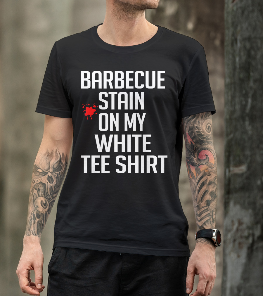 BARBECUE STAIN ON MY WHITE TEE SHIRT FUNNY BBQ T-Shirt