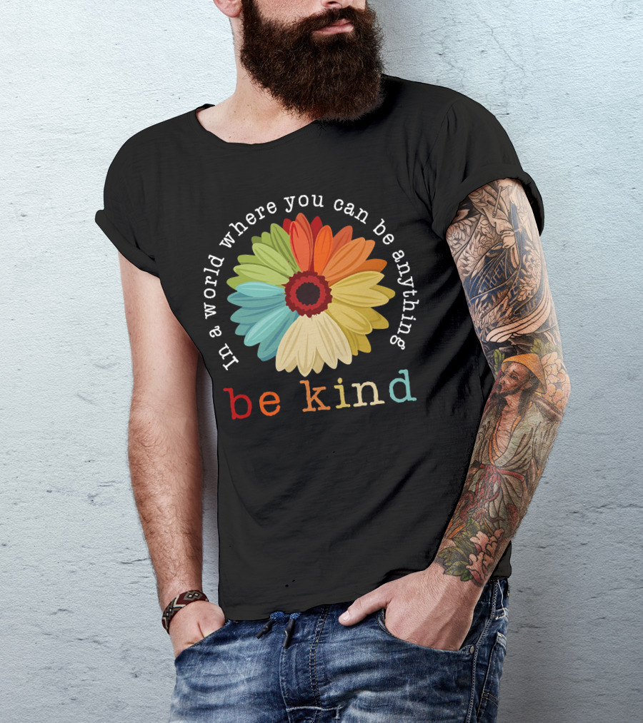 In A World Where You Can Be Anything Be Kind Colorful Daisy T-Shirt