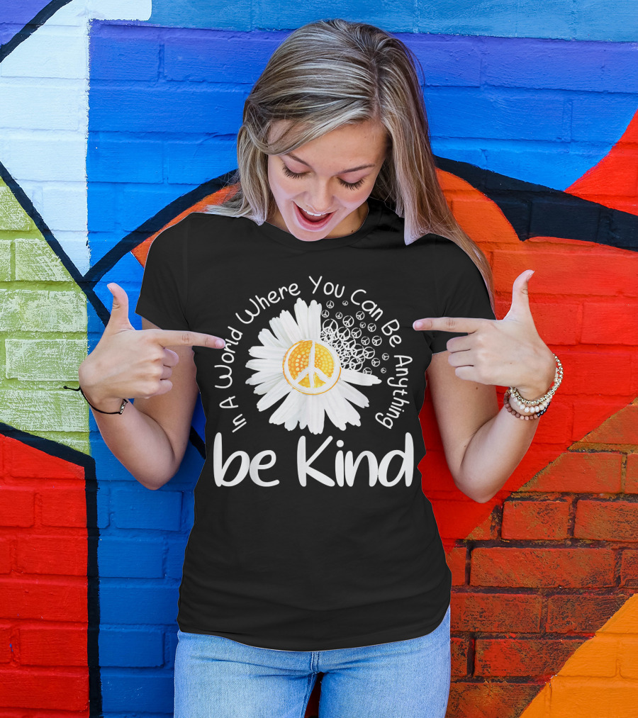 In A World Where You Can Be Anything Be Kind Peace Sign Flower T-Shirt