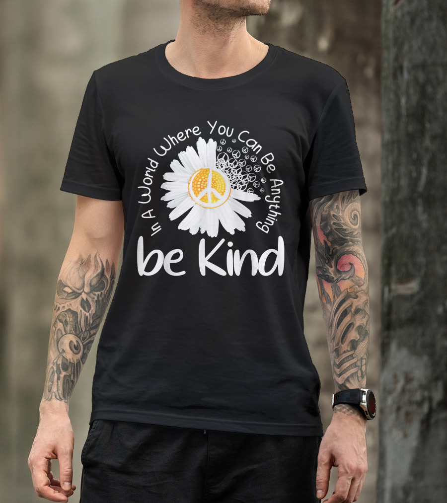 In A World Where You Can Be Anything Be Kind Peace Sign Flower T-Shirt