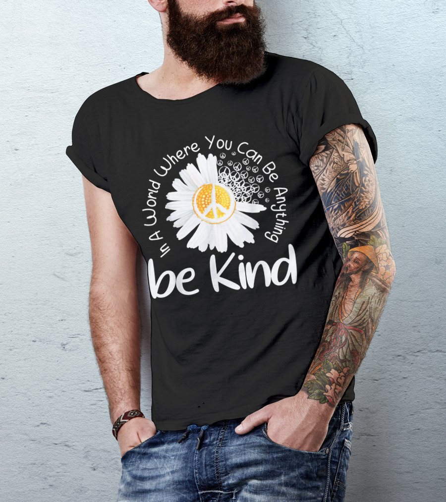 In A World Where You Can Be Anything Be Kind Peace Sign Flower T-Shirt