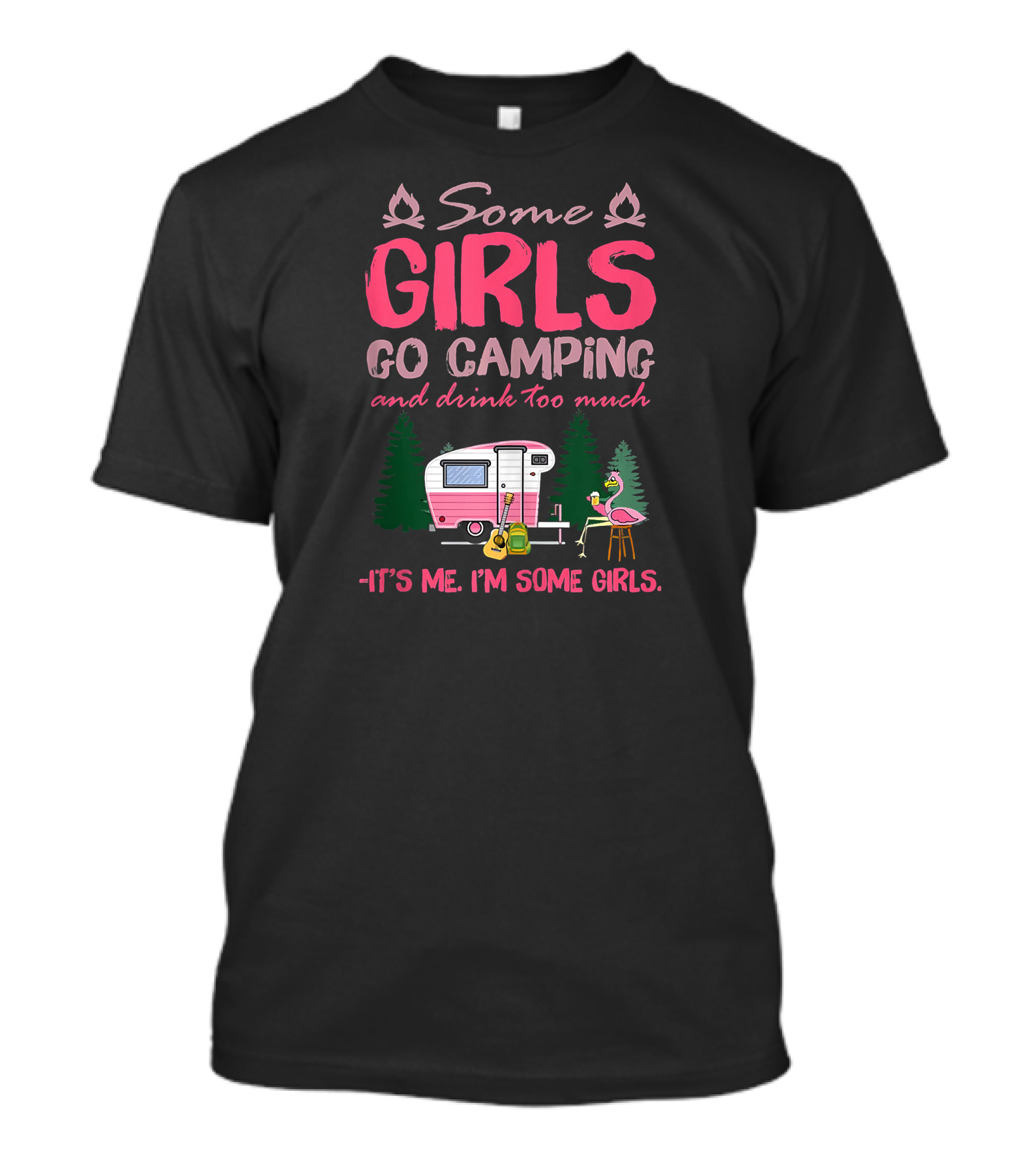 Some Girls Go Camping And Drink Too Much It’s Me I’m Some Girls Flamingo Camper Scene T-Shirt