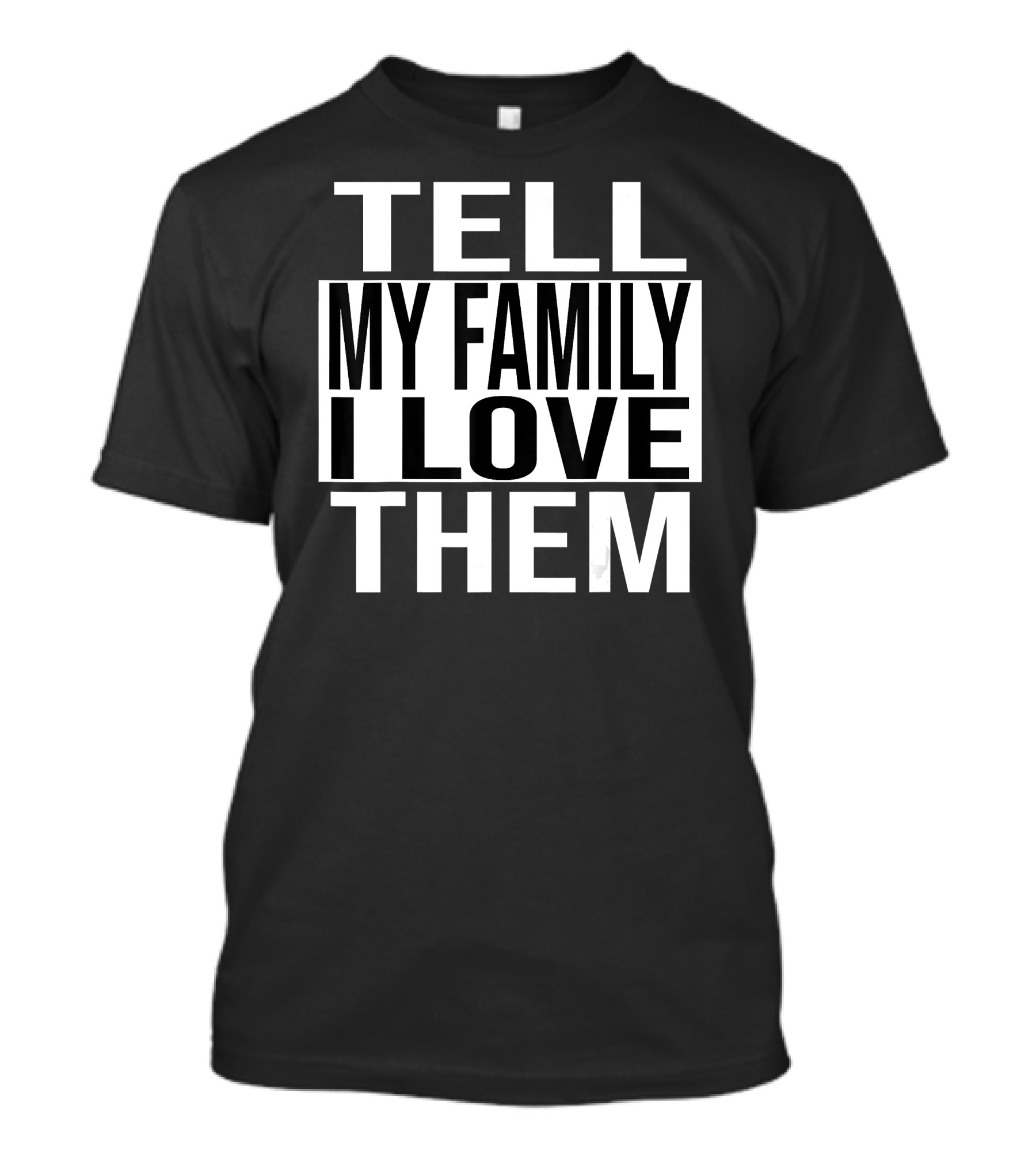 Tell My Family I Love Them Bold Black T-Shirt