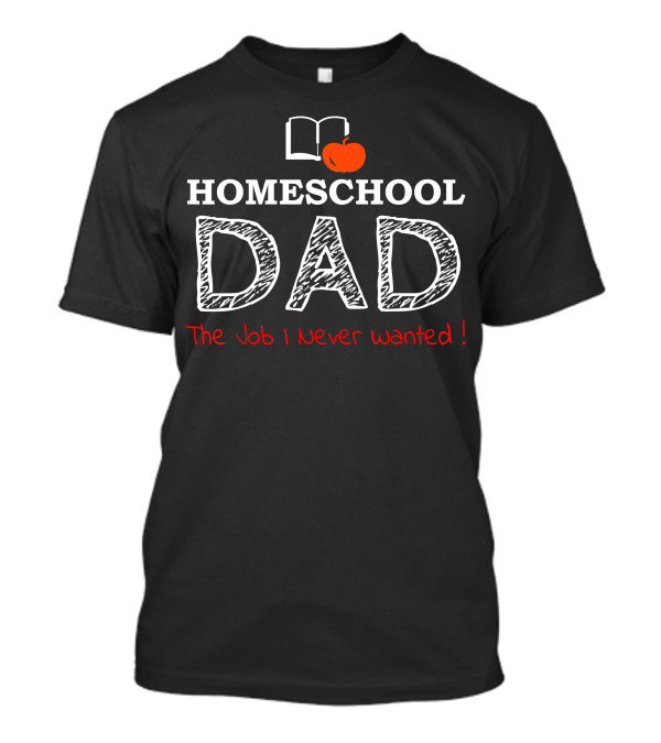 Homeschool Dad The Job I Never Wanted With Book And Apple Motif T-Shirt