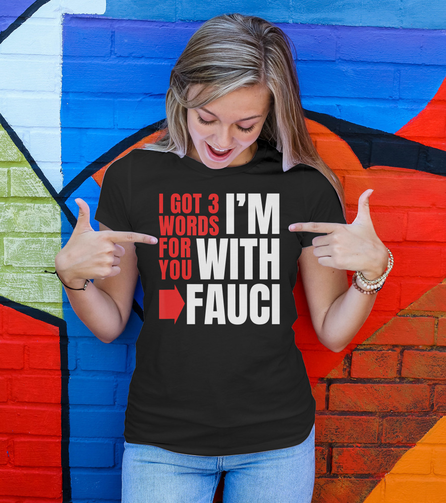 I Got 3 Words For You I'm With Fauci T-Shirt