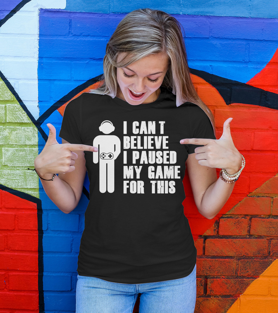 I Can't Believe I Paused My Game For This Gamer Controller Headphones T-Shirt