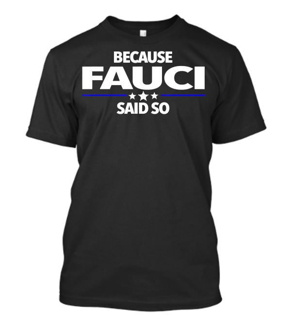 Because Fauci Said So Dr. Anthony Fauci T-Shirt
