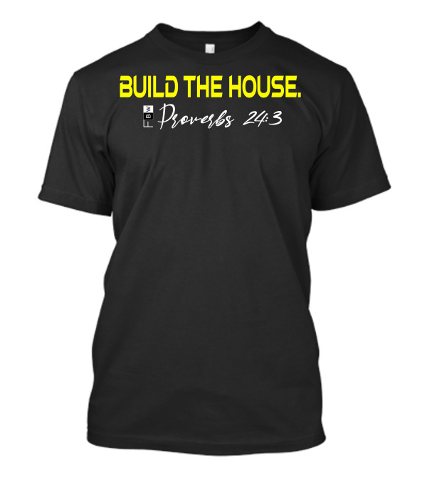 Build The House FBW Proverbs 24:3 T-Shirt