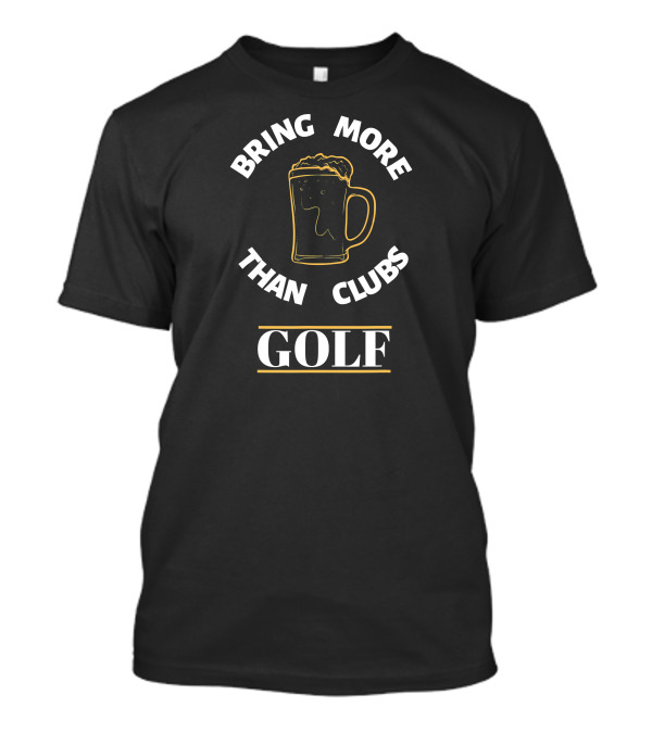 Bring More Beer Than Clubs Funny Golf Drinking T-Shirt