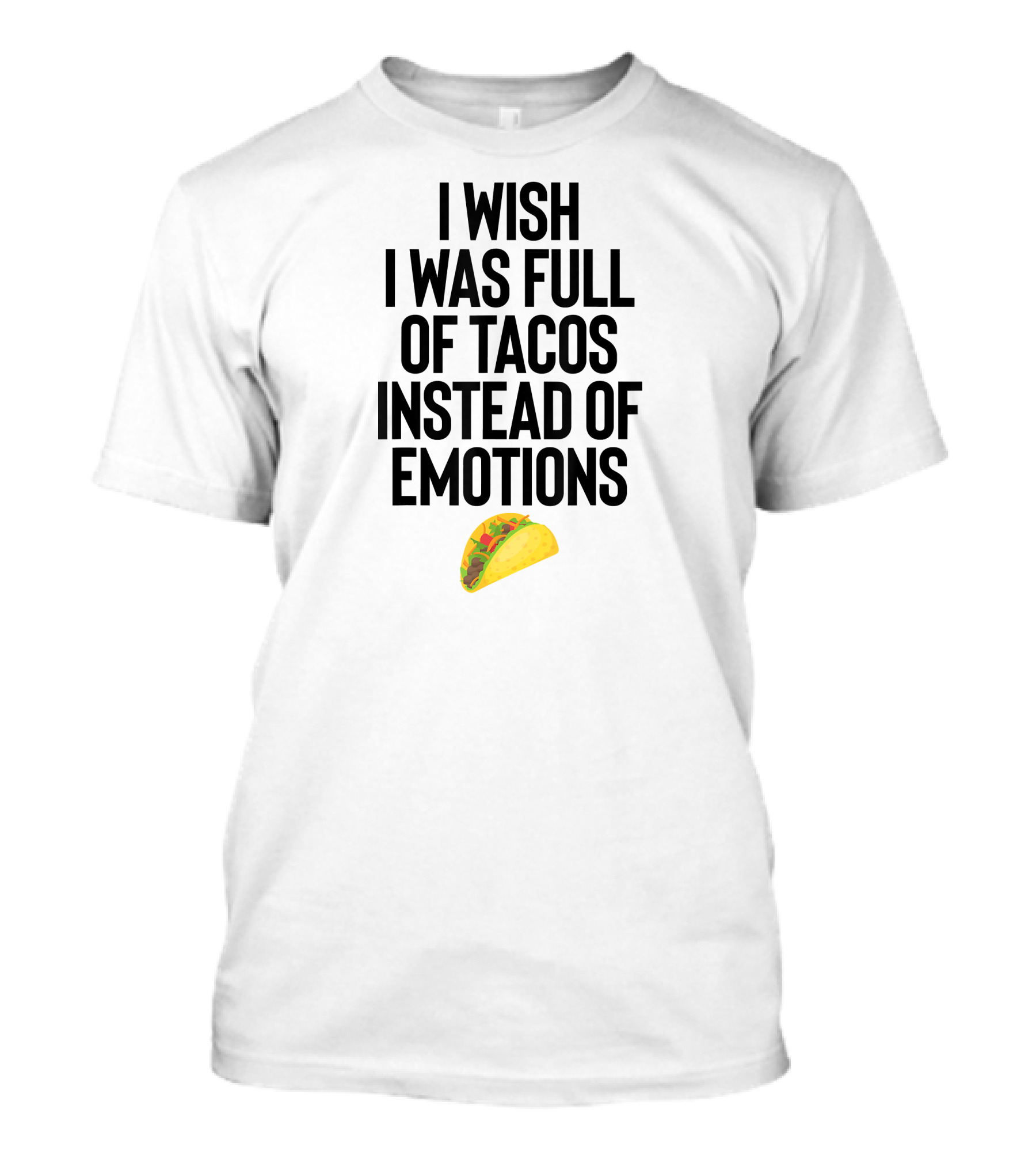 I Wish I Was Full Of Tacos Instead Of Emotions Taco Emoji T-Shirt
