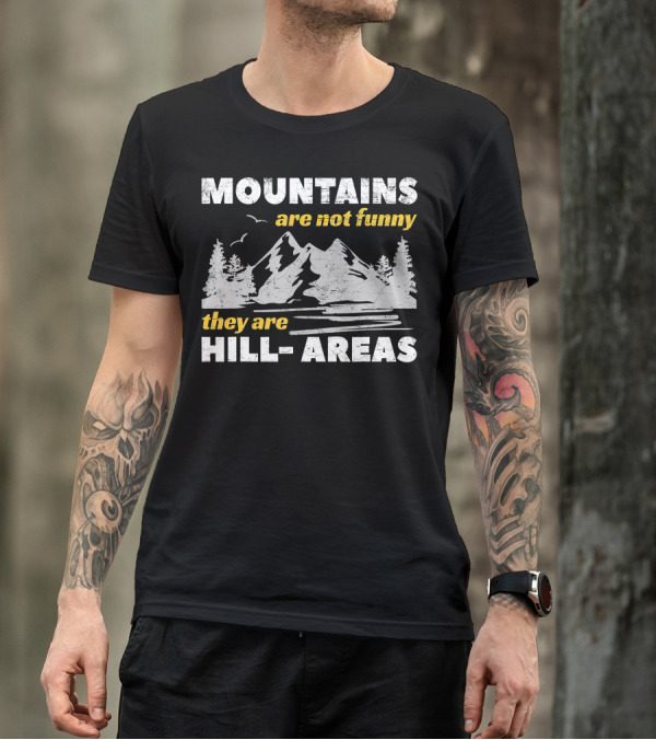 Mountains Are Not Funny They Are Hill Areas T-Shirt
