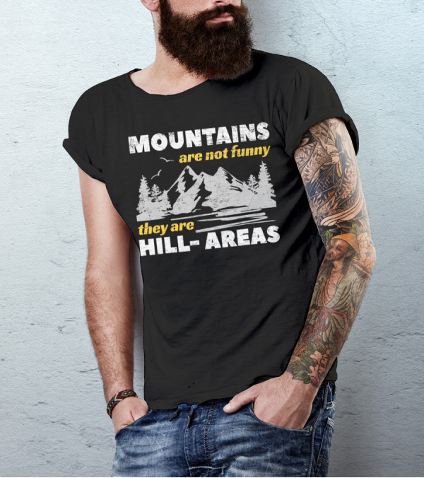 Mountains Are Not Funny They Are Hill Areas T-Shirt