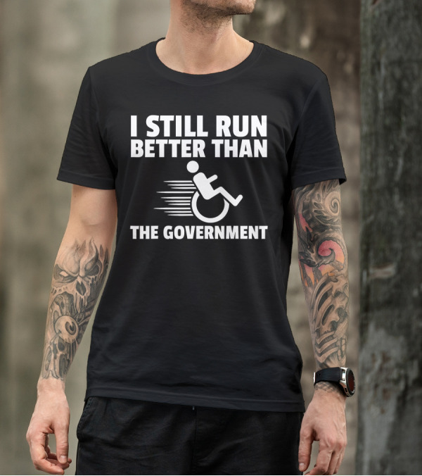 I Still Run Better Than The Government Wheelchair Disability Funny Handicap T-Shirt