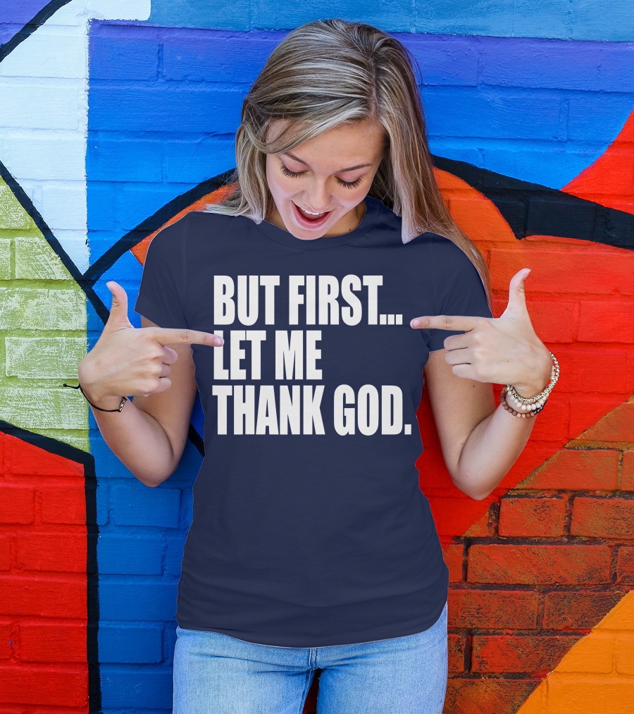 But First Let Me Thank God T-Shirt