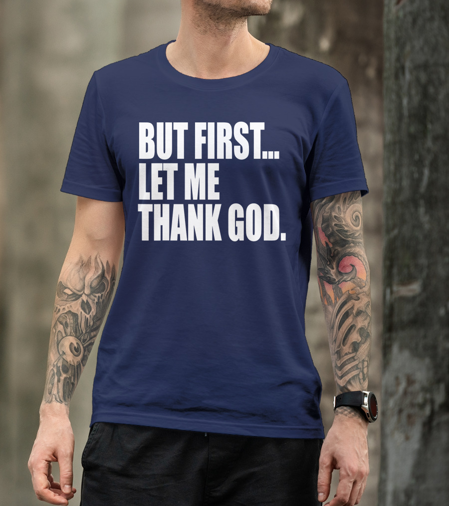 But First Let Me Thank God T-Shirt